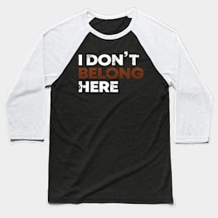 I Don´t Belong Here Baseball T-Shirt